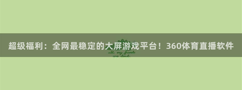nba直播视频在线直播24直播网：超级福利：全网最稳定的大屏游戏平台！360体育直播软件